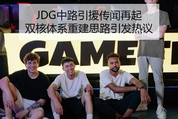 JDG中路引援传闻再起 双核体系重建思路引发热议